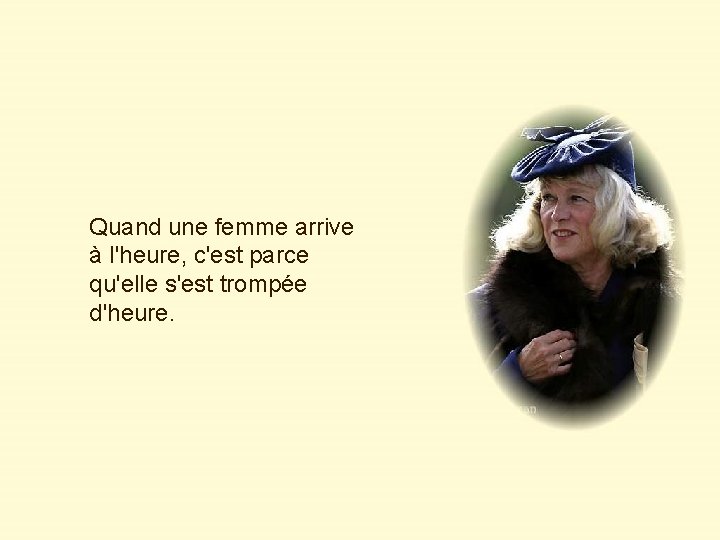 Quand une femme arrive à l'heure, c'est parce qu'elle s'est trompée d'heure. 