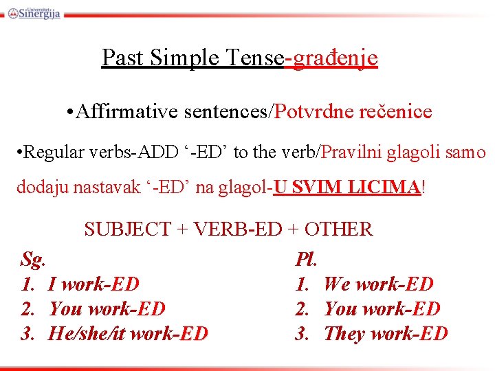 Past Simple Tense-građenje • Affirmative sentences/Potvrdne rečenice • Regular verbs-ADD ‘-ED’ to the verb/Pravilni