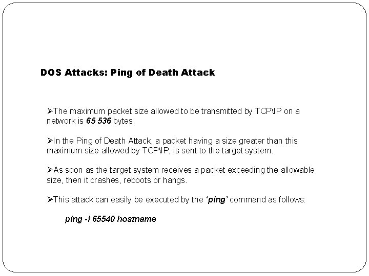 DOS Attacks: Ping of Death Attack ØThe maximum packet size allowed to be transmitted