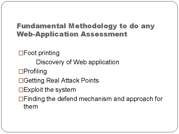 Fundamental Methodology to do any Web-Application Assessment �Foot printing Discovery of Web application �Profiling