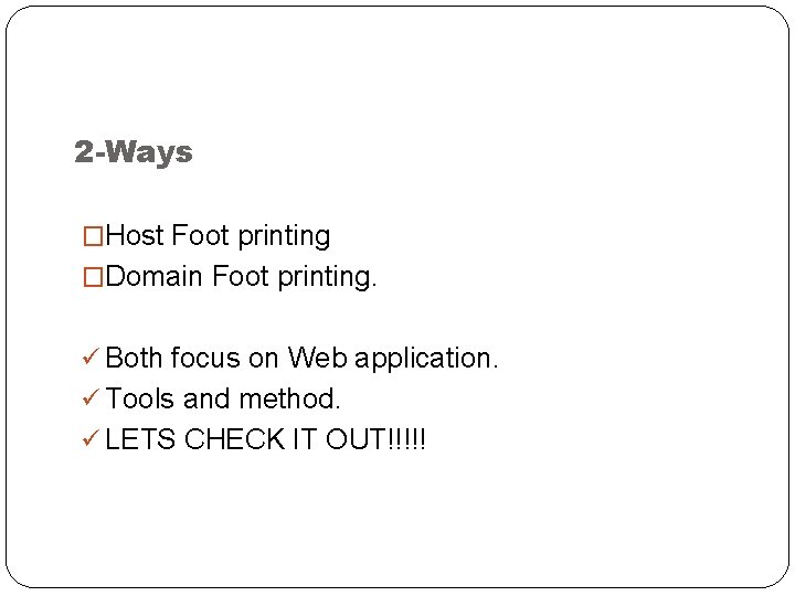 2 -Ways �Host Foot printing �Domain Foot printing. ü Both focus on Web application.
