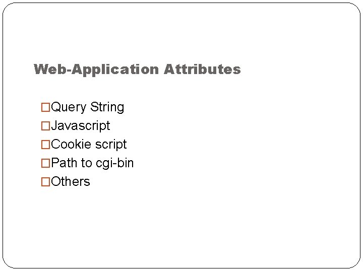 Web-Application Attributes �Query String �Javascript �Cookie script �Path to cgi-bin �Others 