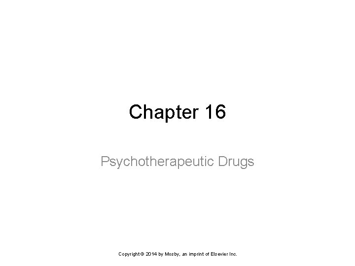 Chapter 16 Psychotherapeutic Drugs Copyright © 2014 by Mosby, an imprint of Elsevier Inc.