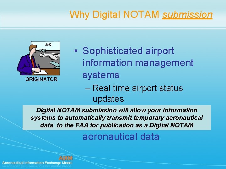 Why Digital NOTAM submission ORIGINATOR • Sophisticated airport information management systems – Real time Why Digital NOTAM submission ORIGINATOR • Sophisticated airport information management systems – Real time