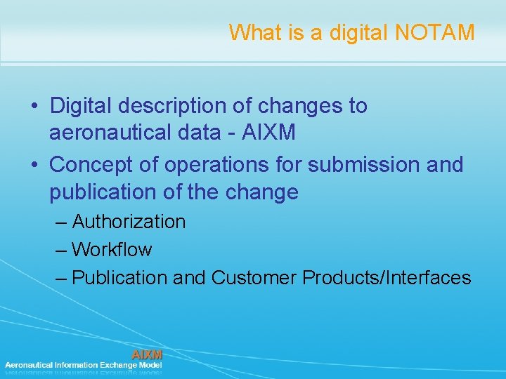 What is a digital NOTAM • Digital description of changes to aeronautical data - What is a digital NOTAM • Digital description of changes to aeronautical data -