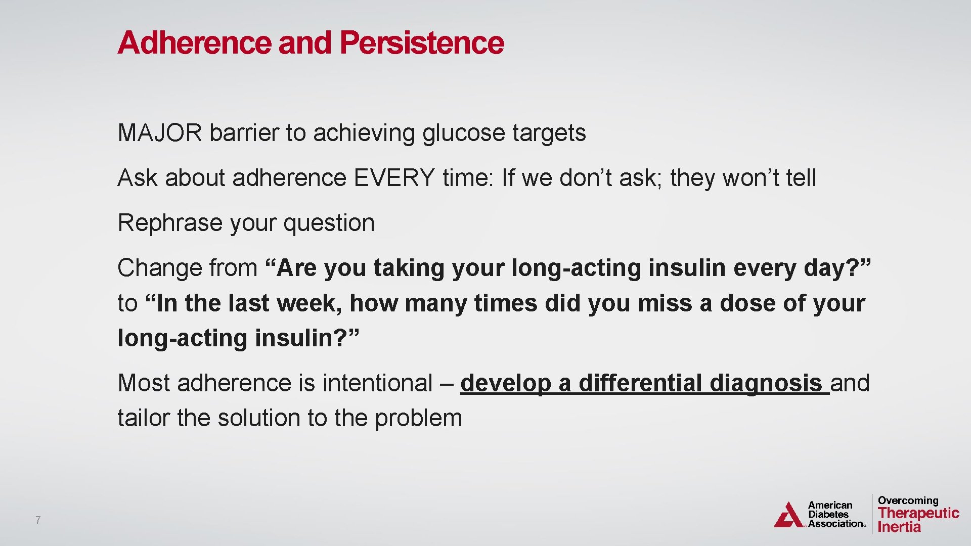 Adherence and Persistence MAJOR barrier to achieving glucose targets Ask about adherence EVERY time: