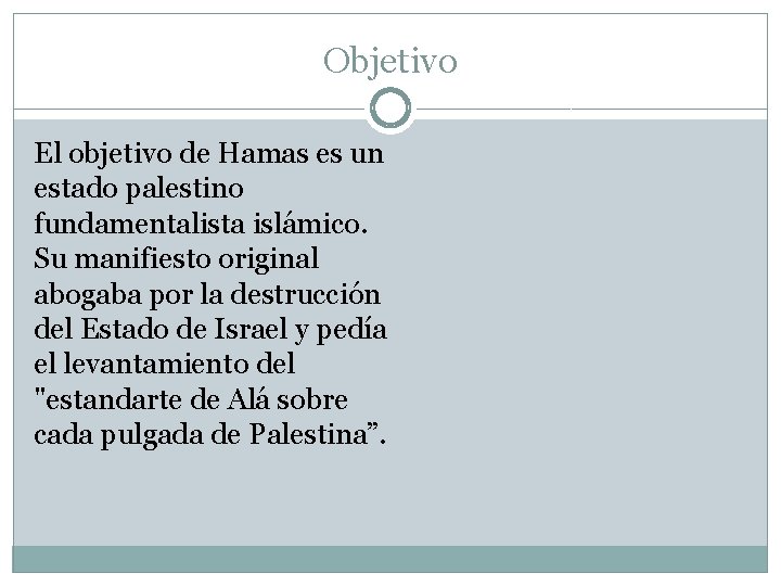 Objetivo El objetivo de Hamas es un estado palestino fundamentalista islámico. Su manifiesto original