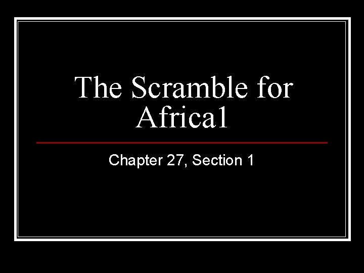 The Scramble for Africa 1 Chapter 27, Section 1 