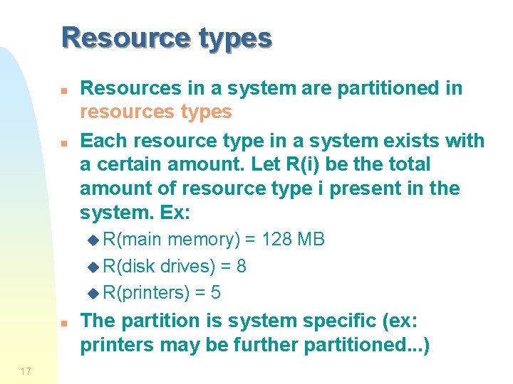 Resource types n n Resources in a system are partitioned in resources types Each