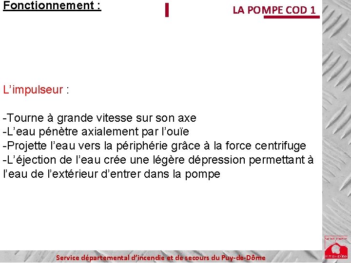Fonctionnement : LA POMPE COD 1 L’impulseur : -Tourne à grande vitesse sur son