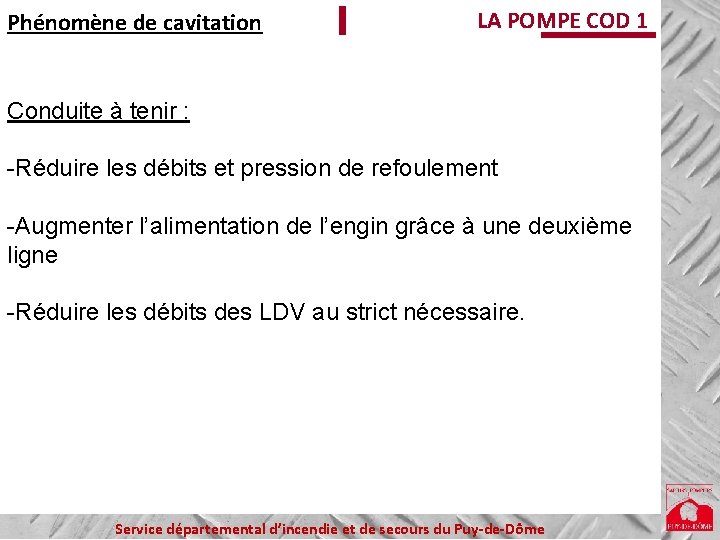 Phénomène de cavitation LA POMPE COD 1 Conduite à tenir : -Réduire les débits