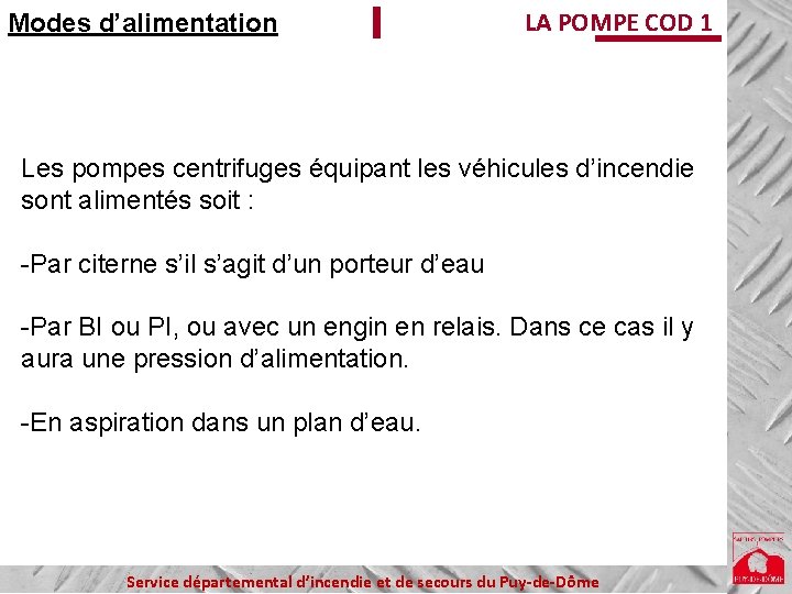 Modes d’alimentation LA POMPE COD 1 Les pompes centrifuges équipant les véhicules d’incendie sont