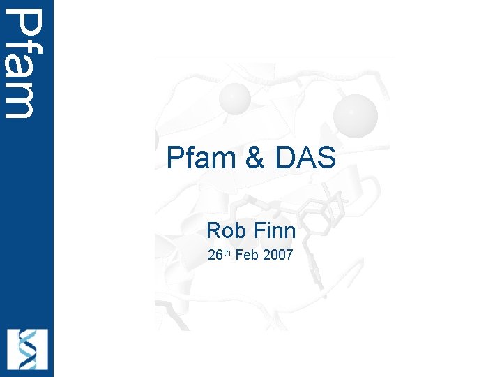 Pfam & DAS Rob Finn 26 th Feb 2007 