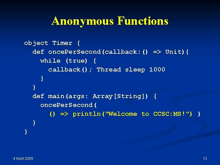 Anonymous Functions object Timer { def once. Per. Second(callback: () => Unit){ while (true) Anonymous Functions object Timer { def once. Per. Second(callback: () => Unit){ while (true)