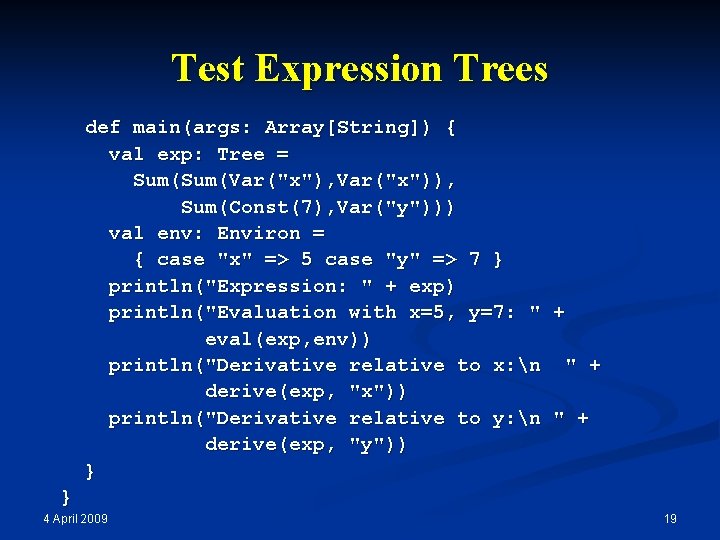 Test Expression Trees def main(args: Array[String]) { val exp: Tree = Sum(Var("x"), Var("x")), Sum(Const(7),