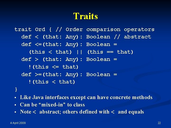 Traits trait Ord { // Order comparison operators def < (that: Any): Boolean //