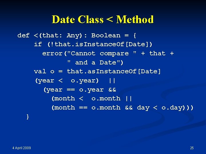 Date Class < Method def <(that: Any): Boolean = { if (!that. is. Instance.
