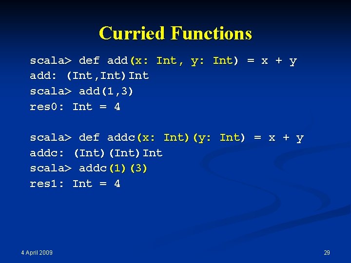 Curried Functions scala> def add(x: Int, y: Int) = x + y add: (Int,