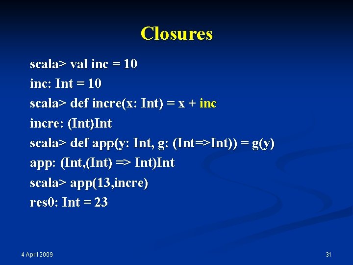 Closures scala> val inc = 10 inc: Int = 10 scala> def incre(x: Int)