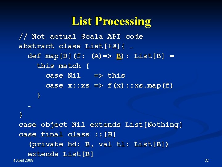 List Processing // Not actual Scala API code abstract class List[+A]{ … def map[B](f:
