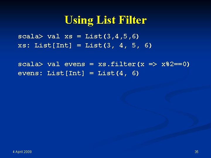 Using List Filter scala> val xs = List(3, 4, 5, 6) xs: List[Int] =