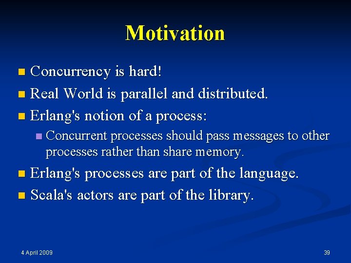 Motivation Concurrency is hard! n Real World is parallel and distributed. n Erlang's notion