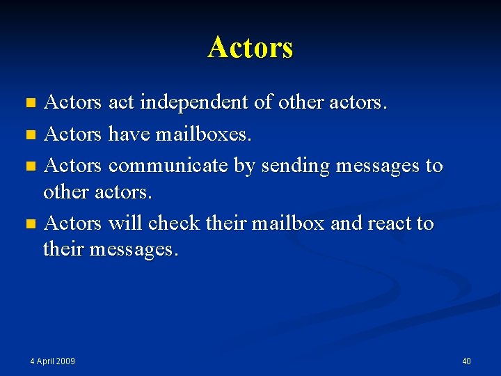 Actors act independent of other actors. n Actors have mailboxes. n Actors communicate by