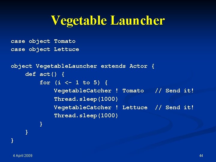 Vegetable Launcher case object Tomato case object Lettuce object Vegetable. Launcher extends Actor {