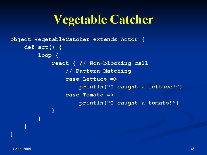 Vegetable Catcher object Vegetable. Catcher extends Actor { def act() { loop { react