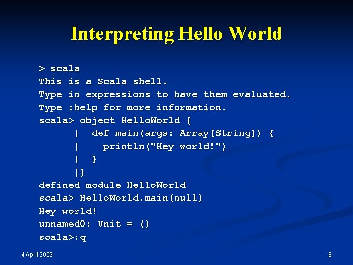 Interpreting Hello World > scala This is a Scala shell. Type in expressions to