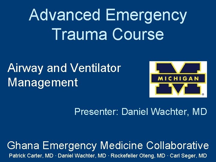 Advanced Emergency Trauma Course Airway and Ventilator Management Presenter: Daniel Wachter, MD Ghana Emergency Advanced Emergency Trauma Course Airway and Ventilator Management Presenter: Daniel Wachter, MD Ghana Emergency