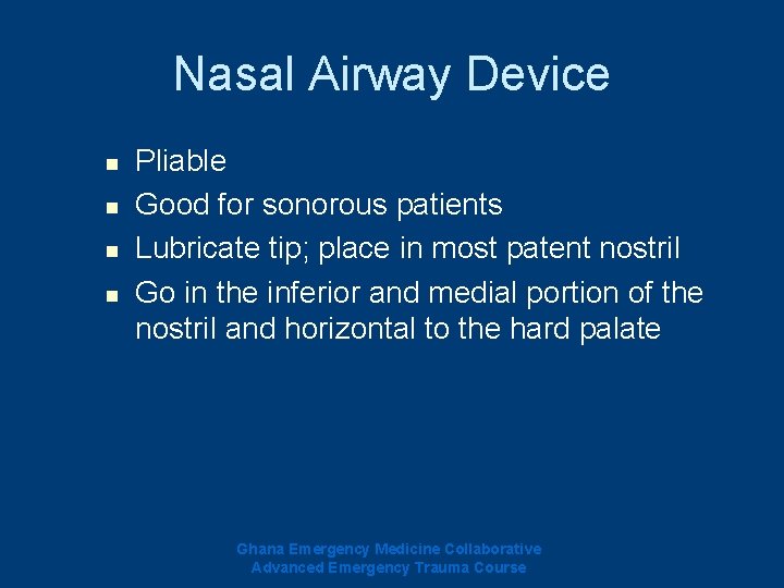Nasal Airway Device n n Pliable Good for sonorous patients Lubricate tip; place in Nasal Airway Device n n Pliable Good for sonorous patients Lubricate tip; place in