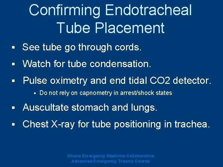 Confirming Endotracheal Tube Placement § See tube go through cords. § Watch for tube Confirming Endotracheal Tube Placement § See tube go through cords. § Watch for tube