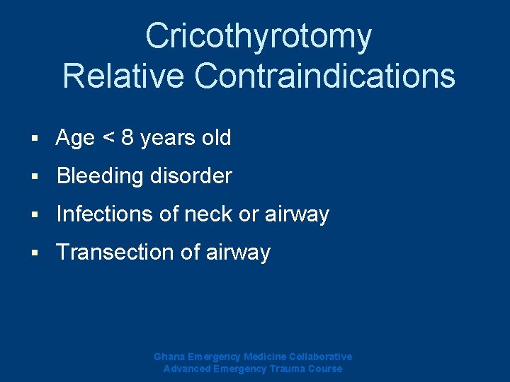 Cricothyrotomy Relative Contraindications § Age < 8 years old § Bleeding disorder § Infections Cricothyrotomy Relative Contraindications § Age < 8 years old § Bleeding disorder § Infections