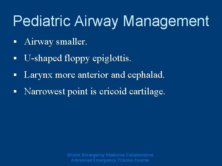 Pediatric Airway Management § Airway smaller. § U-shaped floppy epiglottis. § Larynx more anterior Pediatric Airway Management § Airway smaller. § U-shaped floppy epiglottis. § Larynx more anterior