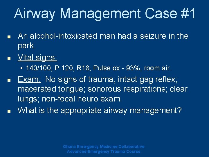 Airway Management Case #1 n n An alcohol-intoxicated man had a seizure in the Airway Management Case #1 n n An alcohol-intoxicated man had a seizure in the