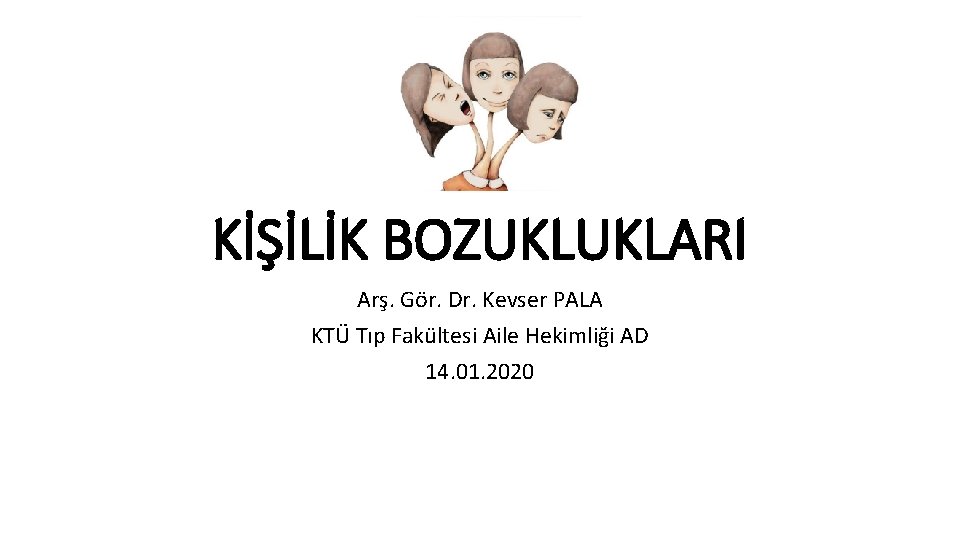 KİŞİLİK BOZUKLUKLARI Arş. Gör. Dr. Kevser PALA KTÜ Tıp Fakültesi Aile Hekimliği AD 14.