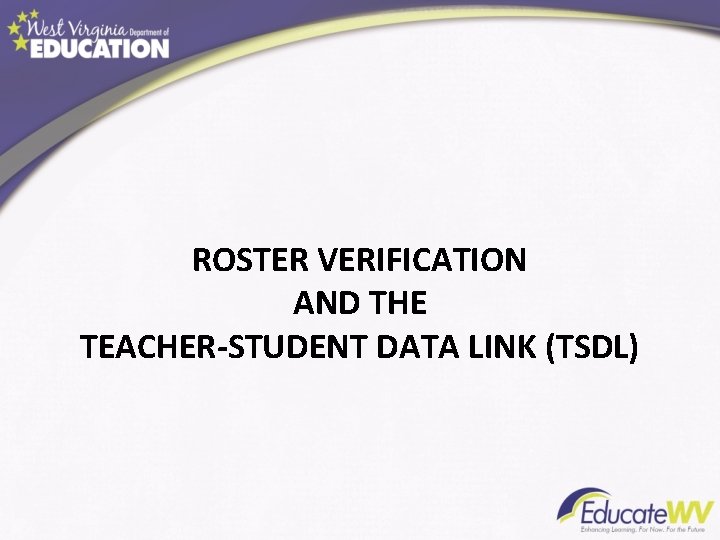 ROSTER VERIFICATION AND THE TEACHER-STUDENT DATA LINK (TSDL) 