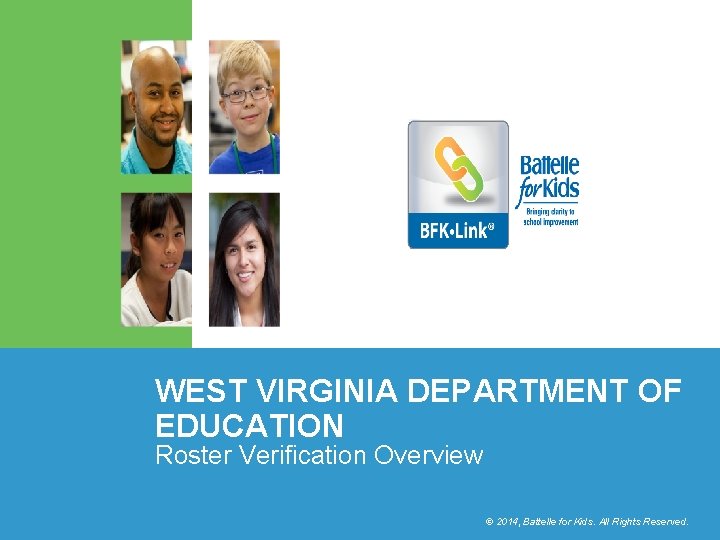 WEST VIRGINIA DEPARTMENT OF EDUCATION Roster Verification Overview 2014, Battelle for Kids. All ©