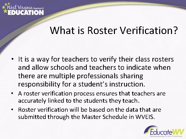 What is Roster Verification? • It is a way for teachers to verify their