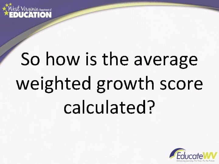 So how is the average weighted growth score calculated? 