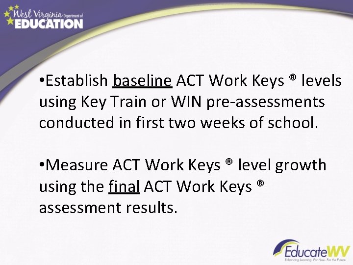  • Establish baseline ACT Work Keys ® levels using Key Train or WIN
