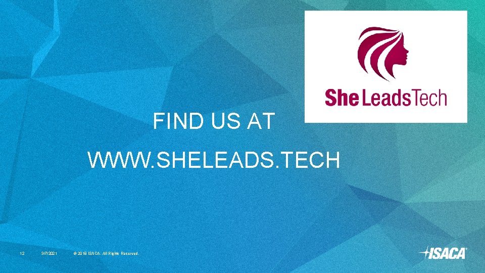 FIND US AT WWW. SHELEADS. TECH 12 3/7/2021 ® 2018 ISACA. All Rights Reserved. FIND US AT WWW. SHELEADS. TECH 12 3/7/2021 ® 2018 ISACA. All Rights Reserved.