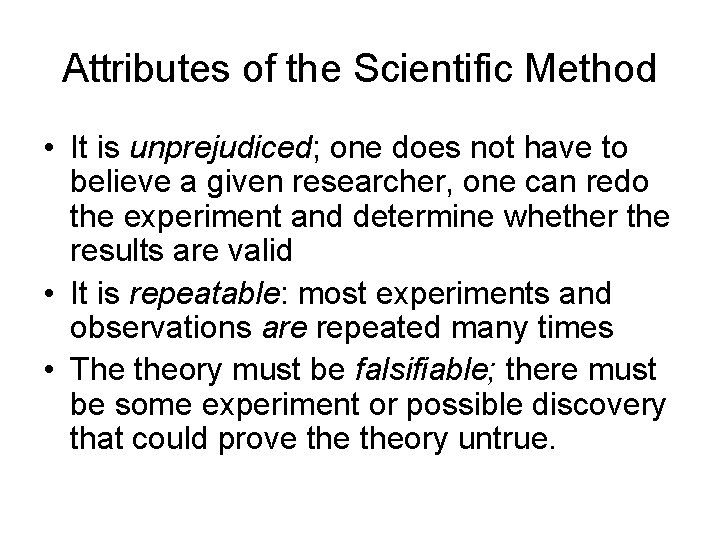 Attributes of the Scientific Method • It is unprejudiced; one does not have to