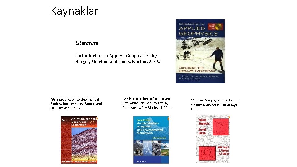 Kaynaklar Literature “Introduction to Applied Geophysics” by Burger, Sheehan and Jones. Norton, 2006. “An