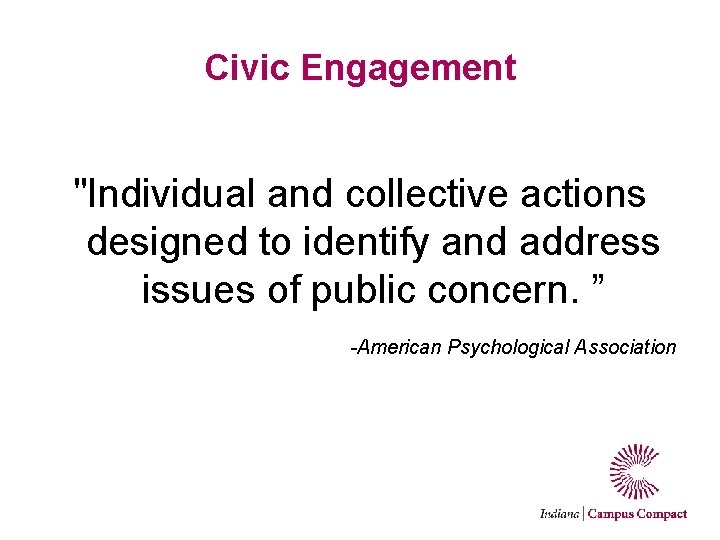 Civic Engagement "Individual and collective actions designed to identify and address issues of public