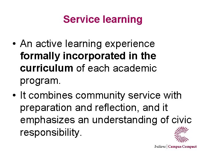 Service learning • An active learning experience formally incorporated in the curriculum of each