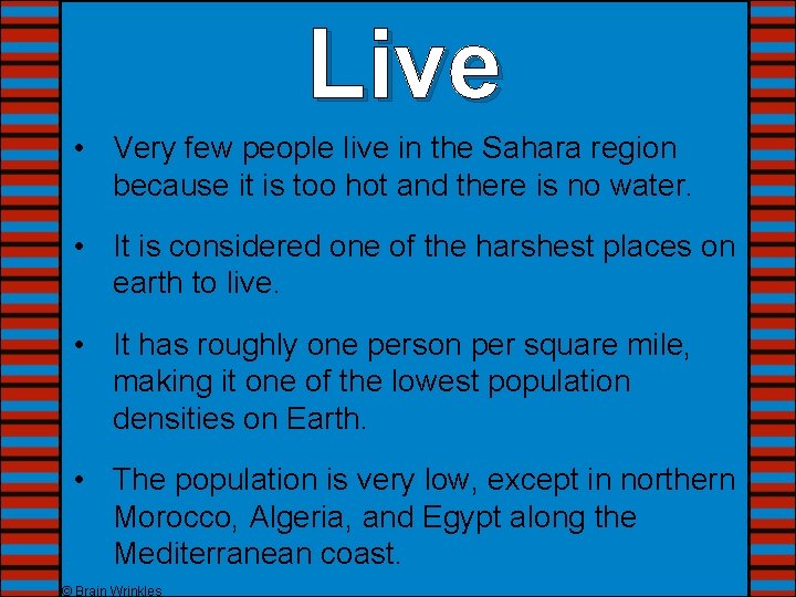 Live • Very few people live in the Sahara region because it is too