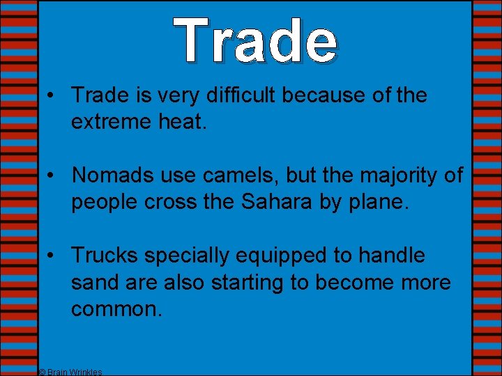 Trade • Trade is very difficult because of the extreme heat. • Nomads use
