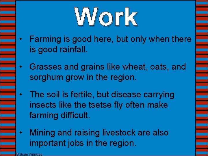 Work • Farming is good here, but only when there is good rainfall. •